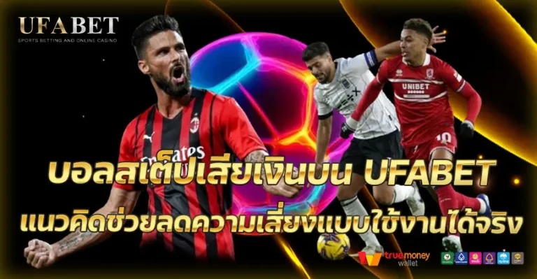บอลสเต็ปเสียเงินบน UFABET แบบไม่ทันตั้งตัว เปิดเหตุผลทำไมหลายคนยังเจอปัญหา